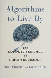 Cover of Algorithms to Live By: The Computer Science of Human Decisions